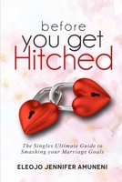 Before You Get Hitched: The Single Ultimate Guide to Smashing your Marriage Goals B0BV1LSZG9 Book Cover