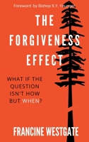 The Forgiveness Effect: What if the question isn't how but when? B0BMSNRHBD Book Cover