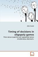 Timing of decisions in oligopoly games: Price versus quantity and sequential versus simultaneous decisions 3639267184 Book Cover