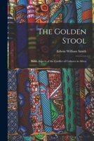 The Golden Stool: Some Aspects of the Conflict of Cultures in Africa 1013838092 Book Cover