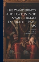 The Wanderings and Fortunes of Some German Emigrants, Part 1885 1020724692 Book Cover