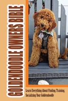 Goldendoodle Owners Bible: Learn Everything About Finding, Training, Socializing Your Goldendoodle: Goldendoodle Dog Breed Information B09BF9GNWN Book Cover