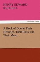 A Book of Operas, Their Histories, Their Plots, and Their Music 1523739800 Book Cover