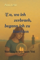 Da, wo ich zerbrach, begann ich zu leuchten: Mein Weg zu einer neuen Welt (German Edition) B0FNGR8ZMK Book Cover