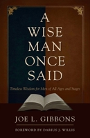 A Wise Man Once Said: Timeless Wisdom for Men of All Ages and Stages 1968644008 Book Cover