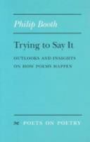 Trying to Say It: Outlooks and Insights on How Poems Happen (Poets on Poetry) 0472065866 Book Cover