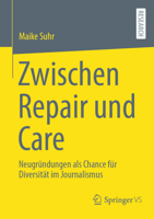 Zwischen Repair und Care: Neugründungen als Chance für Diversität im Journalismus 3658506377 Book Cover