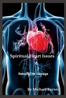 Spiritual Heart Issues: Rebuild the Heart Damage! 130418725X Book Cover