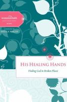 His Healing Hands: Finding God in Broken Places 1401676251 Book Cover
