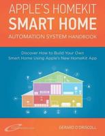 Apple?s Homekit Smart Home Automation System Handbook: Discover How to Build Your Own Smart Home Using Apple's New Homekit System 1523211849 Book Cover