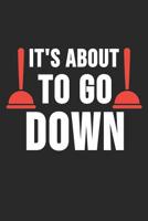 It's About To Go Down: 6 x 9 Squared Notebook for Plumber, Craftsman & Pipe Fitter 1079683151 Book Cover