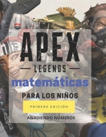 Apex Legends Matem�ticas Para los Ni�os - A�ADIENDO N�MEROS: Libro de matem�ticas de actividades de educaci�n en el hogar con tus personajes favoritos de Apex Legends. B08NDVKL6J Book Cover