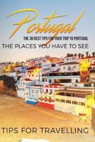 Portugal: Portugal Travel Guide: The 30 Best Tips for Your Trip to Portugal - The Places You Have to See 1548847860 Book Cover