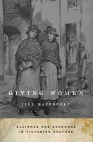 Giving Women: Alliance and Exchange in Victorian Culture 019936494X Book Cover