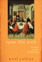 Upon This Rock: The Popes and Their Changing Roles 0824519396 Book Cover