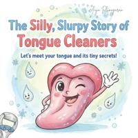 The Silly, Slurpy Story of Tongue Cleaners: Let’s meet your tongue and its tiny secrets! B0GGC16F1M Book Cover