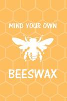 Mind Your Own Beeswax: Notebook Journal Diary. For Bee, Beekeeping Enthusiasts And Honey Lovers. Also For Keeping Your Private Thoughts From Nosy Parkers. 6x9" 1082185639 Book Cover