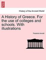 A History of Greece. For the use of colleges and schools. With illustrations 1241444447 Book Cover