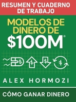 Modelos de dinero de $100 M Resumen y cuaderno de trabajo: Cómo ganar dinero (Acquisition.com $100M Series) (Spanish Edition) 1972142127 Book Cover
