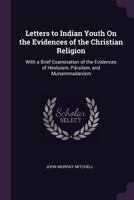 Letters to Indian Youth On the Evidences of the Christian Religion: With a Brief Examination of the Evidences of Hinduism, Pársíism, and Muhammadanism 1377385574 Book Cover