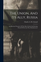 The Union, And Its Ally, Russia: An Historical Narrative Of The Most Critical And Exciting Period Of Our Late War, Reminiscences - Primary Source Edition 1016087977 Book Cover