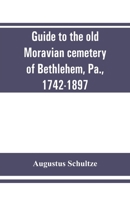 Guide to the old Moravian cemetery of Bethlehem, Pa., 1742-1897 9353861373 Book Cover