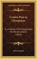 Contos Para As Choupanas: E A Historia D'Um Negociante No Rio De Janeiro (1863) 1160838747 Book Cover