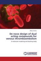 de Novo Design of Dual Acting Compounds for Venous Thromboembolism 3659517828 Book Cover