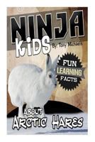 Fun Learning Facts About Arctic Hares: Illustrated Fun Learning For Kids (Ninja Kids Book 1) 1500758469 Book Cover