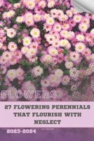 27 Flowering Perennials that Flourish with Neglect: Become flowers expert B0CQVNXW5B Book Cover