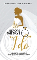 Before She Says "I DO": A Guide To Asking The Hard Questions While Dating B0BFTYF5QS Book Cover