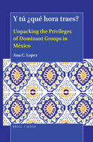 Y T� �qu� Hora Traes?: Unpacking the Privileges of Dominant Groups in M�xico 9004414347 Book Cover