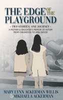 The Edge of The Playground: Two Stories one Journey: A Mother and Daughter's Memoir of Autism From Childhood to Adulthood 0578564300 Book Cover