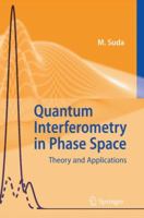 Quantum Interferometry in Phase Space: Theory and Applications 3642065406 Book Cover