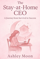 The Stay at Home CEO: A Journey from Survival to Success B0FW2NB42R Book Cover