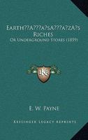 Earth's Riches: Or Underground Stores 1120190452 Book Cover