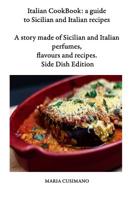 Italian CookBook: a guide to Sicilian and Italian recipes: A story made of Sicilian and Italian perfumes, flavours and recipes - Side Dish Edition 1072956349 Book Cover