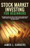 Stock Market Investing for Beginners: The Complete And Easy Guide To Create Passive Income And Get Money Quickly In Stock. Best Tools And Strategies To Get Big Profits Safety. 1801724083 Book Cover