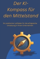 Der KI-Kompass für den Mittelstand: Ihr praktischer Leitfaden für die erfolgreiche Umsetzung in Ihrem Unternehmen, ob Selbständig, Mittelständisch oder großes Unternehmen (German Edition) B0FQBHDTWK Book Cover
