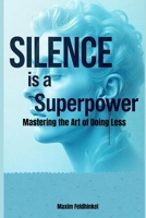 Silence Is a Superpower: Mastering the Art of Doing Less B0FDQNWQM4 Book Cover