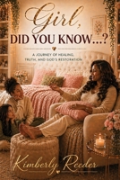 Girl, Did You Know...? : A Journey of Healing, Truth, and God's Restoration 196147574X Book Cover