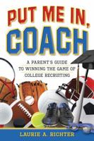 Put Me In, Coach: A Parent's Guide to Winning the Game of College Recruiting 0615213332 Book Cover