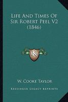 Life And Times Of Sir Robert Peel V2 0548788545 Book Cover