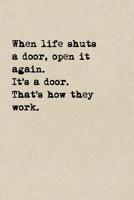 When Life Shuts A Door, Open It Again. It's A Door. That's How They Work.: A Cute + Funny Sarcastic Notebook Funny Sympathy Gifts Cool Gag Gifts For Women 1077962096 Book Cover