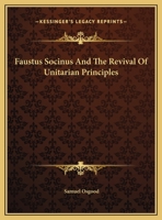 Faustus Socinus And The Revival Of Unitarian Principles 1425457975 Book Cover