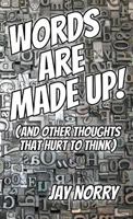 Words Are Made Up!: (and other thoughts that hurt to think) 1944916733 Book Cover