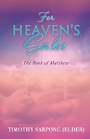 For Heaven's Sake: For God's Kingdom's Sake 1630506567 Book Cover