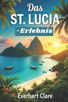 Das St. Lucia-Erlebnis: Eine Reise durch Essen, Kultur und die Weisheit der Vorfahren (German Edition) B0F3JVQC77 Book Cover
