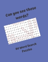 Can you see these words? 80 Word Search Puzzles: Word Search Puzzles for everyone, good fun for the whole family 167663231X Book Cover