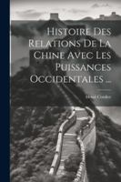 Histoire Des Relations de la Chine Avec Les Puissances Occidentales ... 1022494716 Book Cover